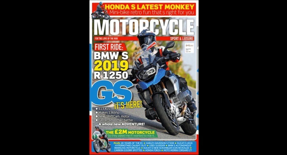 NINE-PAGE BMW R1250GS 2019 launch report. Next issue of Motorcycle Sport and Leisure. OUT TOMORROW.