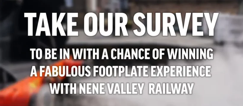 Complete our survey and win a footplate experience at Nene Valley Railway￼